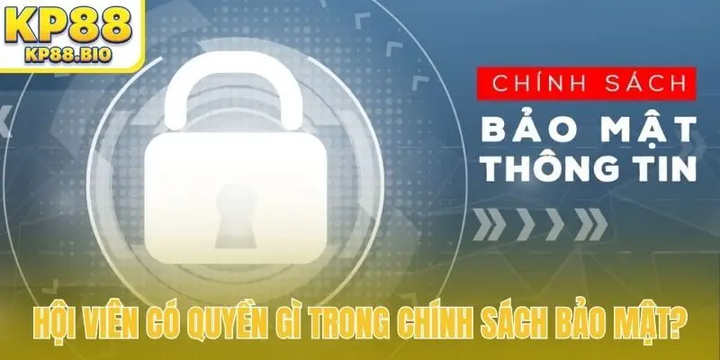 Hội viên có quyền gì trong chính sách bảo mật?